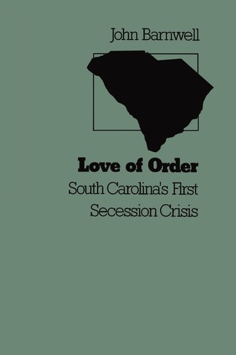 Love of Order South Carolina's First Secession Crisis