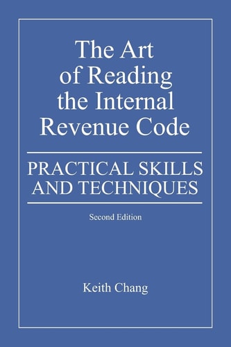 The Art of Reading the Internal Revenue Code Practical Skills and Techniques, Second Edition