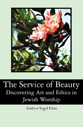 The Service of Beauty Discovering Art and Ethics in Jewish Worship