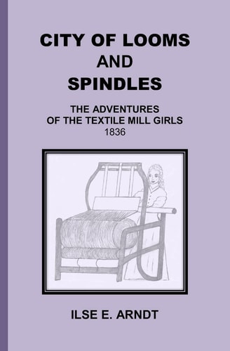 City of Looms and Spindles The Adventures of the Textile Mill Girls 1836
