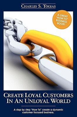 Create Loyal Customers in an Unloyal World A Step by Step "How To" Create a Dynamic Customer Focused Business.