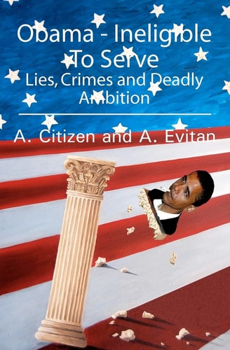 Obama -- Ineligible to Serve Lies, Crimes and Deadly Ambition