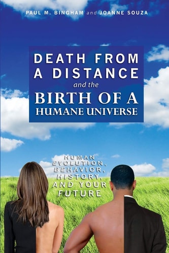 Death from a Distance and the Birth of a Humane Universe Human Evolution, Behavior, History, and Your Future