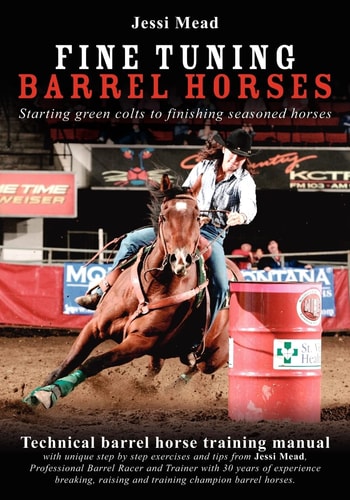 Fine Tuning Barrel Horses Technical Barrel Horse Training Manual