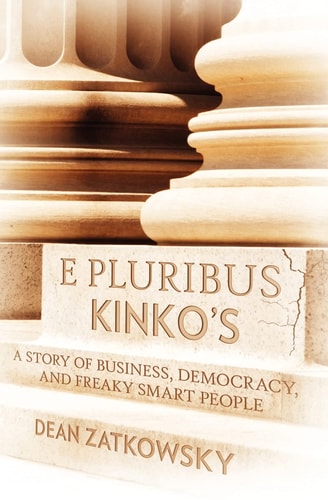 E Pluribus Kinko's A Story of Business, Democracy, and Freaky Smart People