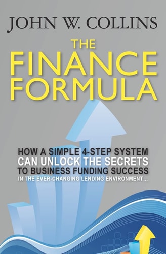The Finance Formula How A Simple 4-Step System Can Unlock the Secrets to Business Funding Success in the Ever-Changing Lending Environmentâ¦