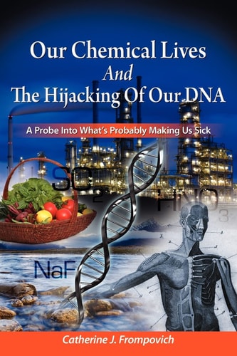 Our Chemical Lives and the Hijacking of Our DNA A Probe Into What's Probably Making Us Sick