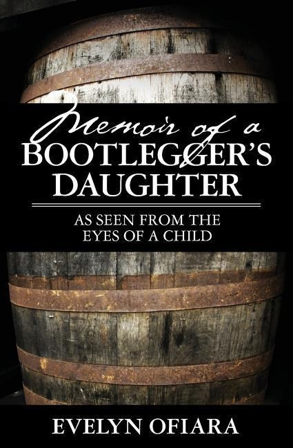 Memoir of a Bootleggers Daughter: As Seen From the Eyes of a Child
