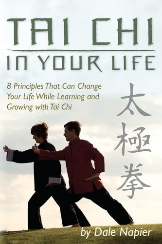 Tai Chi In Your Life 8 Principles That Can Change Your Life While Learning and Growing with Tai Chi