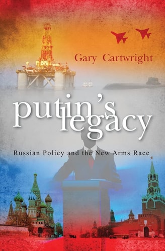 Putin's Legacy Russian Policy, and the New Arms Race