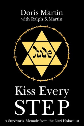 Kiss Every Step A Survivor's Memoir from the Nazi Holocaust