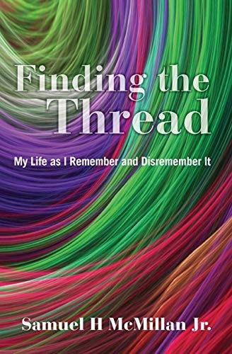 Finding the Thread My Life as I Remember and Disremember It