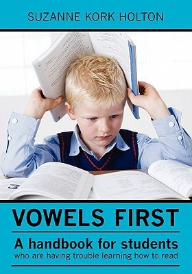 Vowels First A Handbook for Students Who Are Having Trouble Learning How to Read