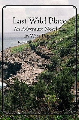 Last Wild Place An Adventure Novel Set In West Papua