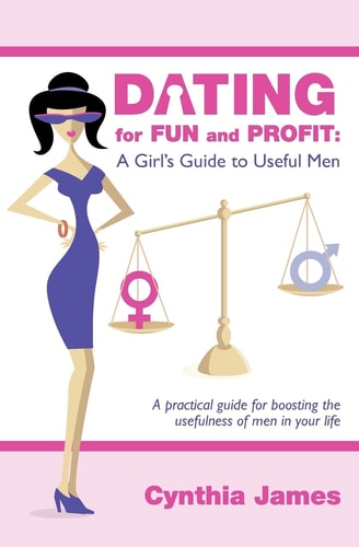 Dating for Fun and Profit A Girl's Guide to Useful Men