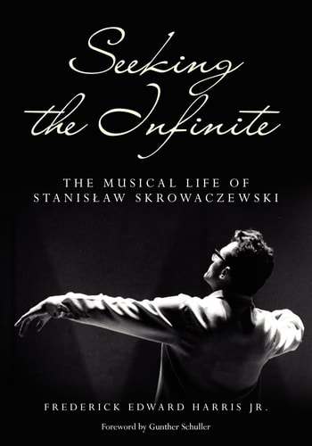 Seeking the Infinite The Musical Life of Stanisław Skrowaczewski