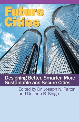 Future Cities Designing Better, Smarter, More Sustainable and Secure Cities