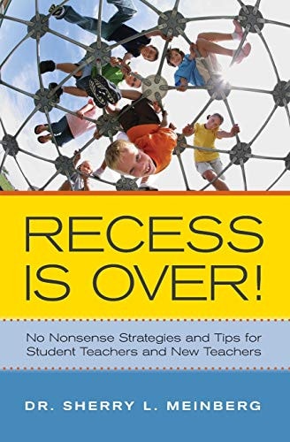 Recess is Over! No Nonsense Strategies and Tips for Student Teachers and New Teachers