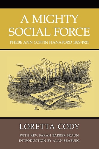 A Mighty Social Force Phebe Ann Coffin Hanaford 1829-1921