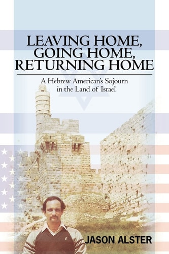 Leaving Home, Going Home, Returning Home A Hebrew American's Sojourn in the Land of Israel