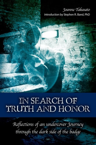 In Search of Truth and Honor Reflections of an Undercover Journey Through the Dark Side of the Badge