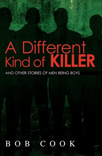 A Different Kind of Killer And Other Stories Of Men Being Boys