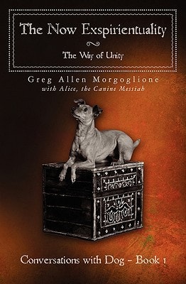 The Now Exspirientuality - The Way of Unity Conversations with Dog - Book 1