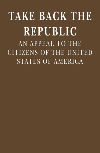 Take Back the Republic An Appeal to the Citizens of the United States of America