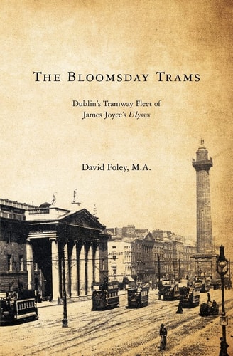 The Bloomsday Trams Dublin's Tramway Fleet of James Joyce's Ulysses