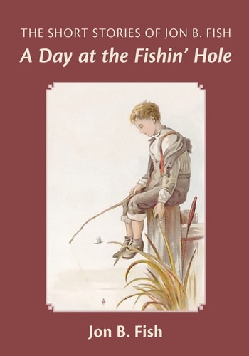 The Short Stories Of Jon B. Fish Down At The Fishin' Hole