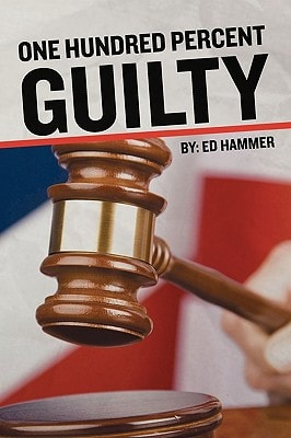 One Hundred Percent Guilty How an Insider Links the Death of Six Children to the Politics of Convicted Illinois Governor George Ryan