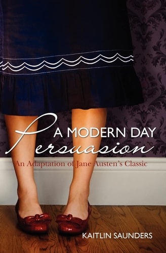 A Modern Day Persuasion An Adaptation of Jane Austen's Classic