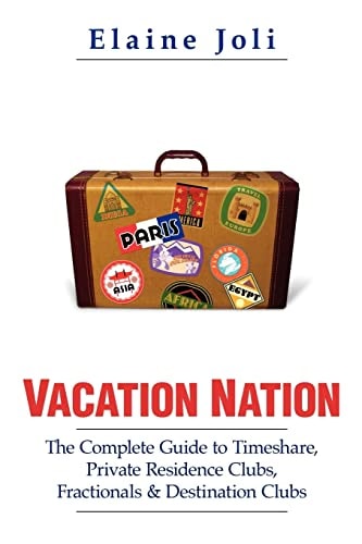 Vacation Nation The Complete Guide to Timeshare, Private Residence Clubs, Fractionals & Destination Clubs