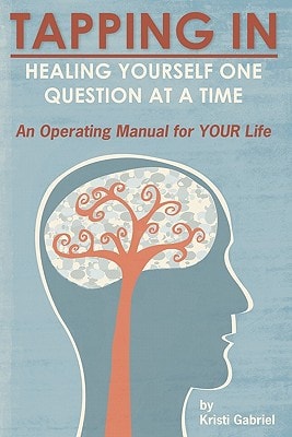 Tapping In Healing Yourself One Question at a Time - An Operating Manual for Your Life