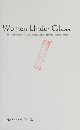 Women Under Glass The Secret Nature of Glass Ceilings and the Steps to Overcome Them