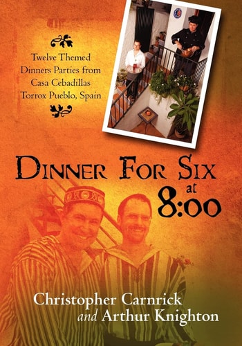 Dinner For Six at 8 00: Twelve Themed Dinners Parties from Casa Cebadillas Torrox Pueblo, Spain