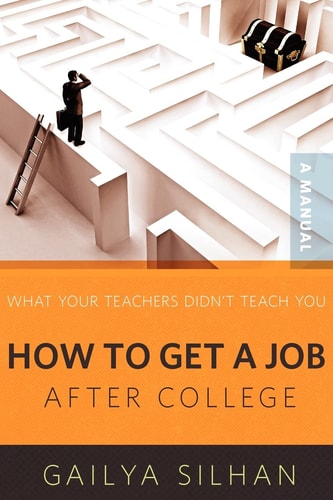 What Your Teachers Didn't Teach You How to Get a Job After College (A Manual)