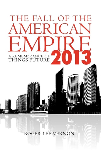 The Fall of the American Empire - 2013 A Remembrance of Things Future
