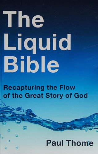 The Liquid Bible Recapturing the Flow of the Great Story of God