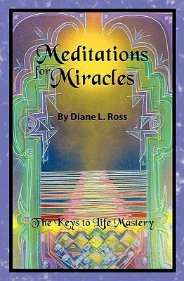 Meditations for Miracles The Keys to Life Mastery
