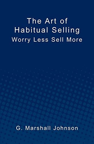 The Art of Habitual Selling Worry Less Sell More