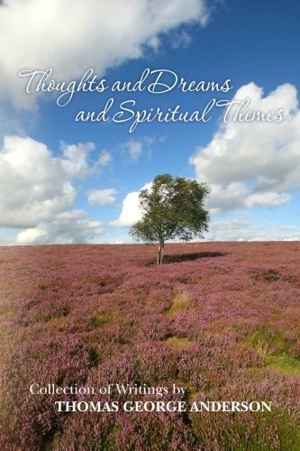 Thoughts and Dreams and Spiritual Themes Collection of Writings by Thomas George Anderson
