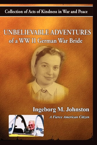 The Unbelievable Adventures of a WWII German War Bride Collections of Acts of Kindness in War and Peace