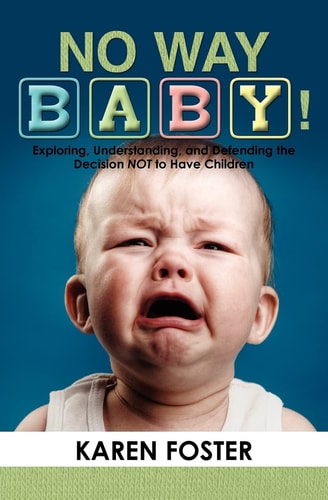 No Way Baby! Exploring, Understanding, and Defending the Decision NOT to Have Children