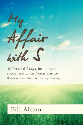 My Affair with S 48 Personal Essays, Including a Special Section on Noetic Science (Consciousness, Intuition, and Spirituality)