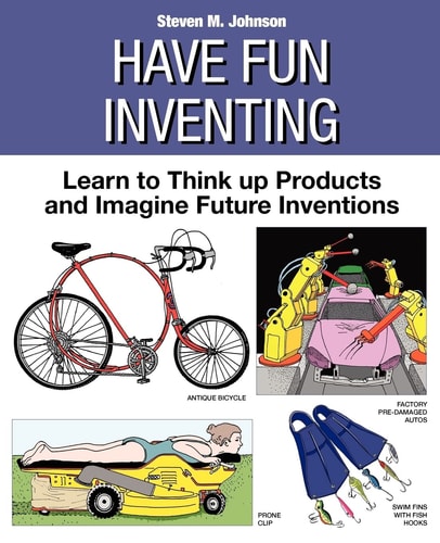 Have Fun Inventing Learn to Think Up Products and Imagine Future Inventions
