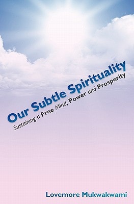 Our Subtle Spirituality Sustaining a Free Mind, Power and Prosperity
