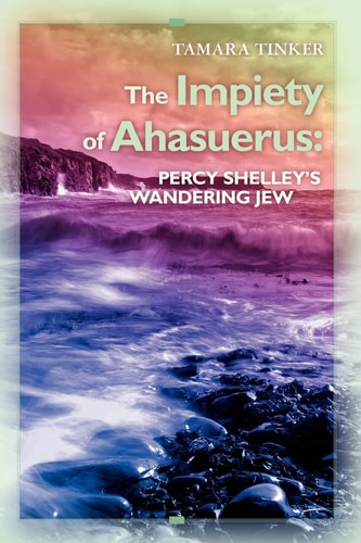 The Impiety of Ahasuerus Percy Shelley's Wandering Jew