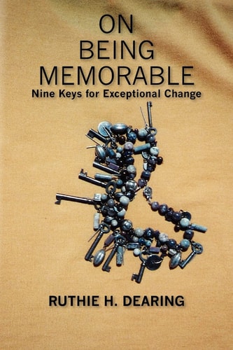On Being Memorable Nine Keys for Exceptional Change