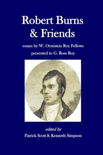 Robert Burns and Friends Essays by W. Ormiston Roy Fellows Presented to G. Ross Roy